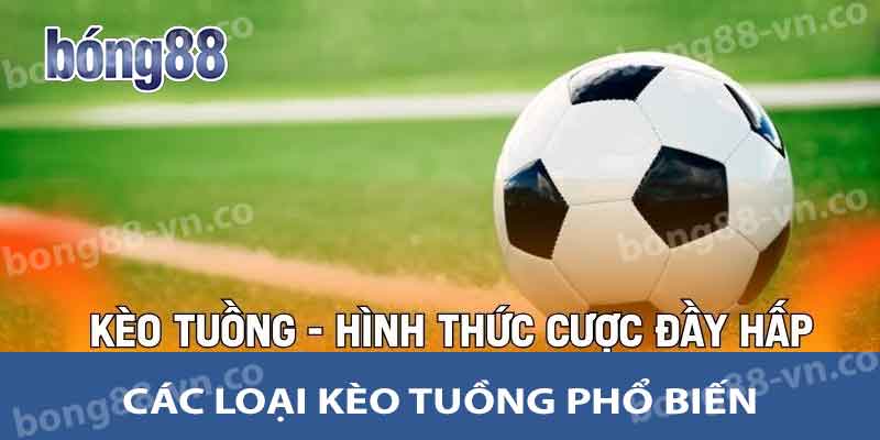 Tìm Hiểu Kèo Tuồng Bong88 Giới thiệu Và Cách Chơi Hiệu Quả 2 Các loại kèo tuồng phổ biến