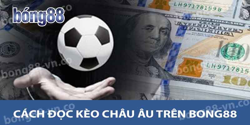 Kèo Châu Âu Bong88 - Hướng Dẫn Đầy Đủ Về Khái Niệm Kèo 2 Cách đọc kèo Châu Âu trên Bong88