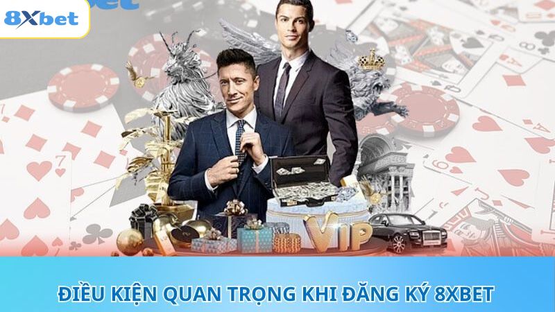 Đăng Ký 8XBET - Sử Dụng Dễ Dàng Trên Máy Tính Và Điện Thoại 2 Điều kiện cơ bản khi tham gia mở tài khoản cá cược