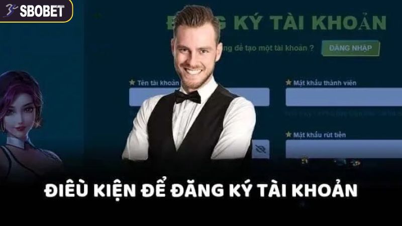 Đăng Ký SBOBET - Chớp Lấy Chìa Khóa Cá Cược Mở Ra Thành Công 2 Điều kiện cơ bản cho việc mở tài khoản SBOBET