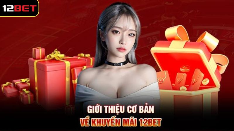 Khuyến Mãi 12BET - Ưu Đãi Cực Chất, Quà Tặng Liền Tay 2 Những nét chính về sự hấp dẫn của khuyến mãi 12BET