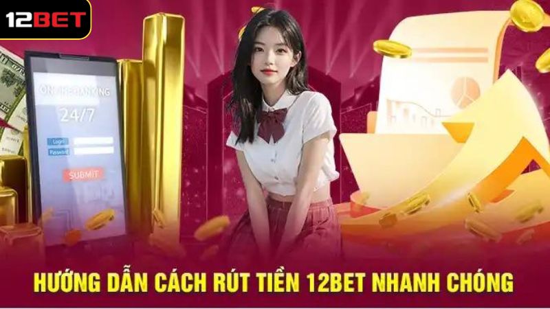 Rút Tiền Thắng Cược 12BET - Quy Trình Giao Dịch Trong 1 Phút 2 Hướng dẫn người chơi giao dịch thành công cùng 12BET