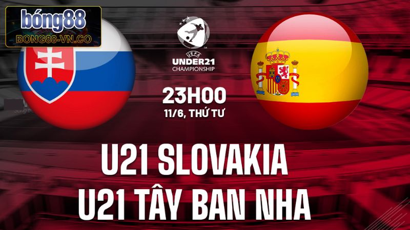 U21 Slovakia Vs U21 Tây Ban Nha 23h00 Ngày 11/6 Từ Bong88