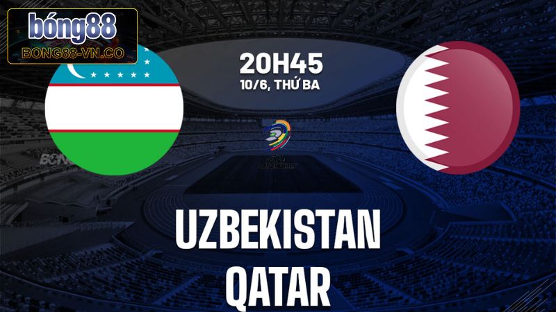 Uzbekistan Vs Qatar Vào 20h45, Ngày 10/6 Cùng Bong88 